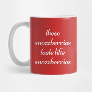 These snozzberries taste like snozzberries Mug